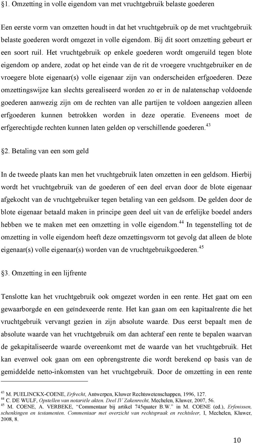 Het vruchtgebruik op enkele goederen wordt omgeruild tegen blote eigendom op andere, zodat op het einde van de rit de vroegere vruchtgebruiker en de vroegere blote eigenaar(s) volle eigenaar zijn van