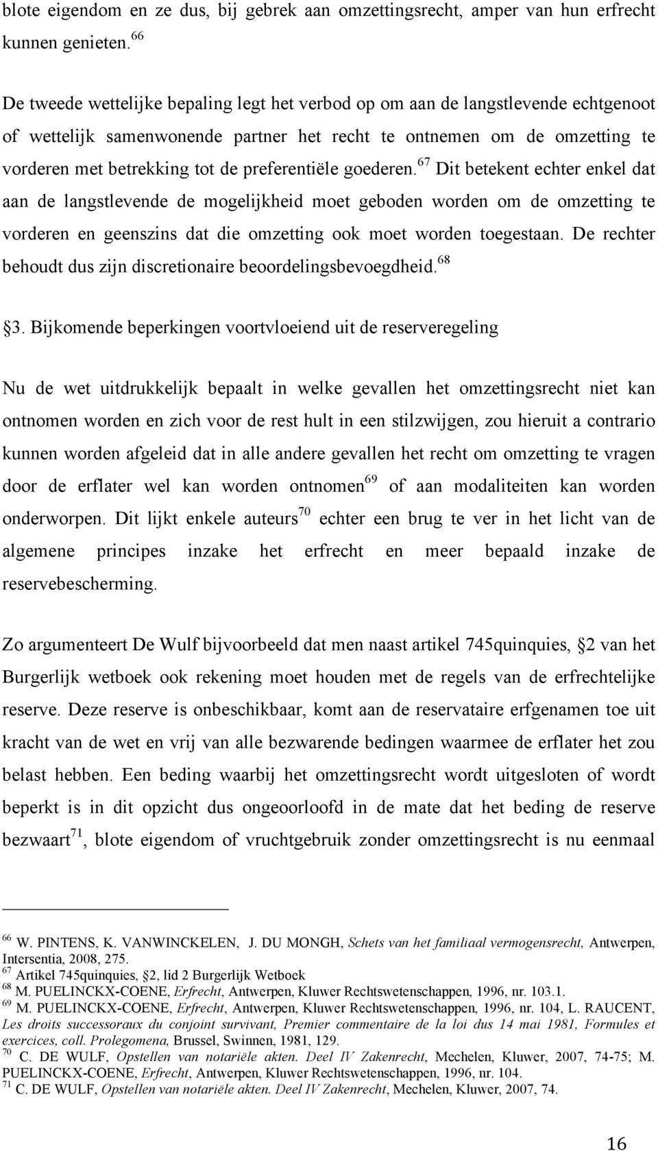 preferentiële goederen. 67 Dit betekent echter enkel dat aan de langstlevende de mogelijkheid moet geboden worden om de omzetting te vorderen en geenszins dat die omzetting ook moet worden toegestaan.