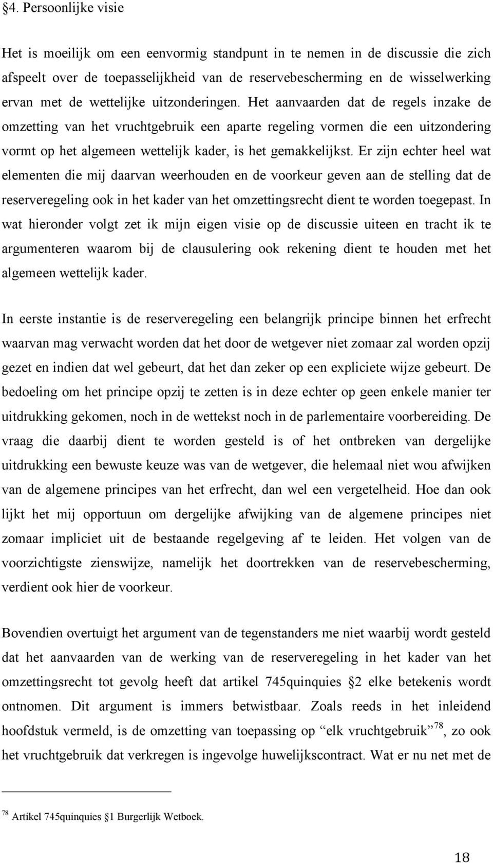 Het aanvaarden dat de regels inzake de omzetting van het vruchtgebruik een aparte regeling vormen die een uitzondering vormt op het algemeen wettelijk kader, is het gemakkelijkst.