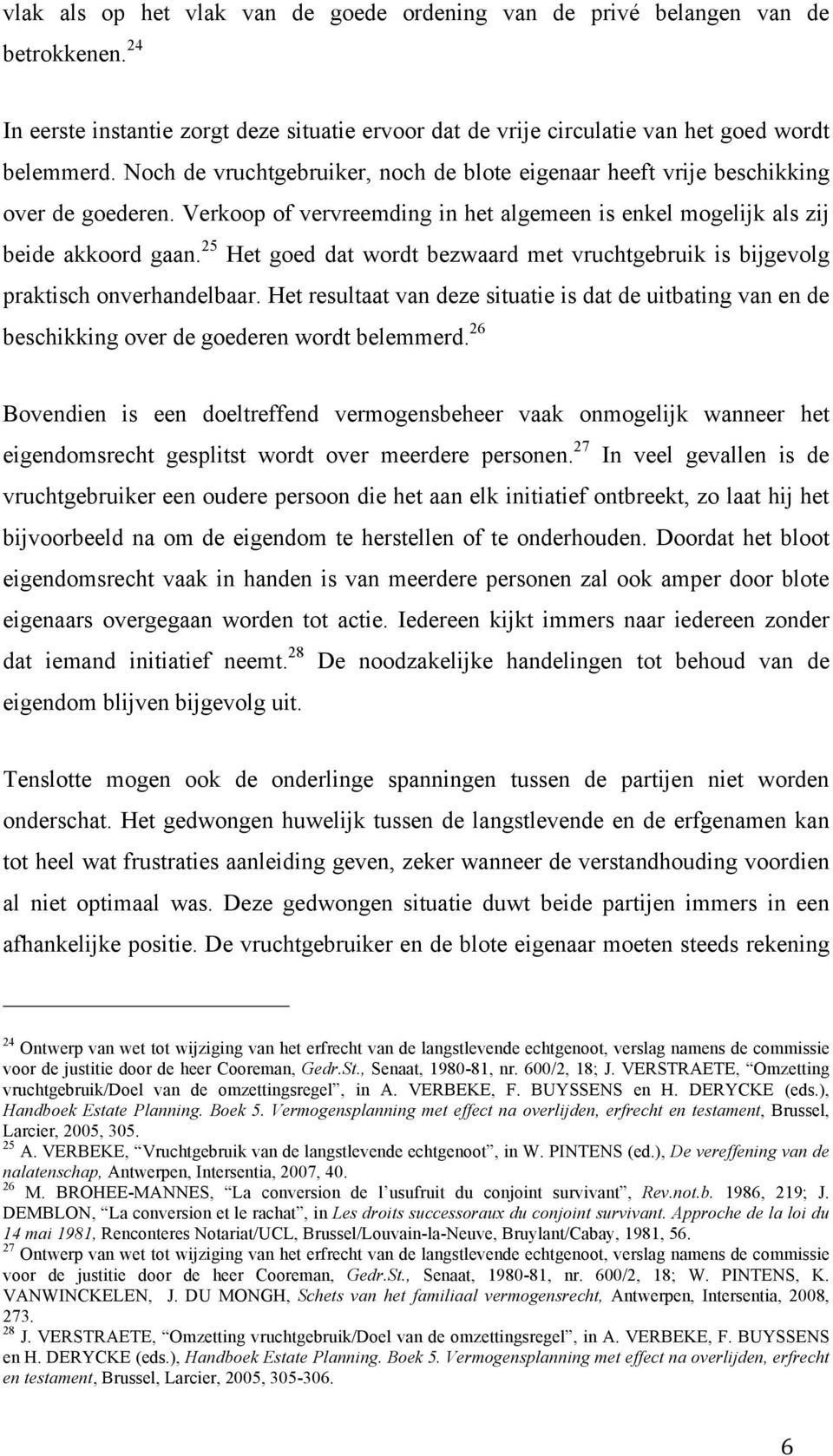 25 Het goed dat wordt bezwaard met vruchtgebruik is bijgevolg praktisch onverhandelbaar. Het resultaat van deze situatie is dat de uitbating van en de beschikking over de goederen wordt belemmerd.