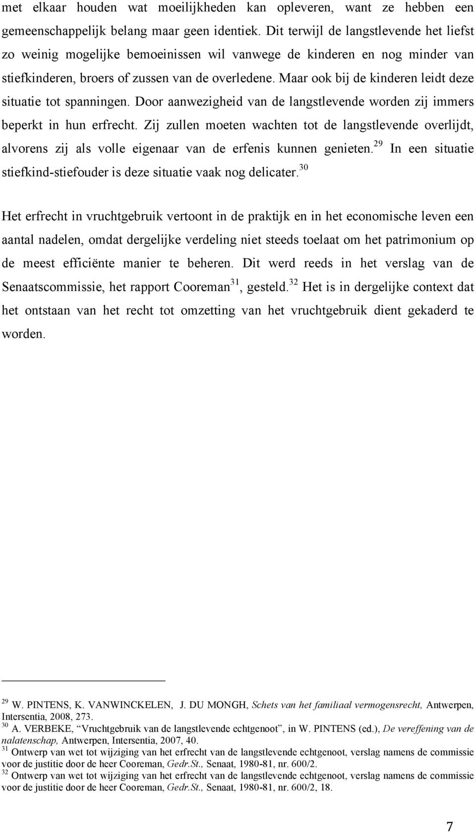 Maar ook bij de kinderen leidt deze situatie tot spanningen. Door aanwezigheid van de langstlevende worden zij immers beperkt in hun erfrecht.