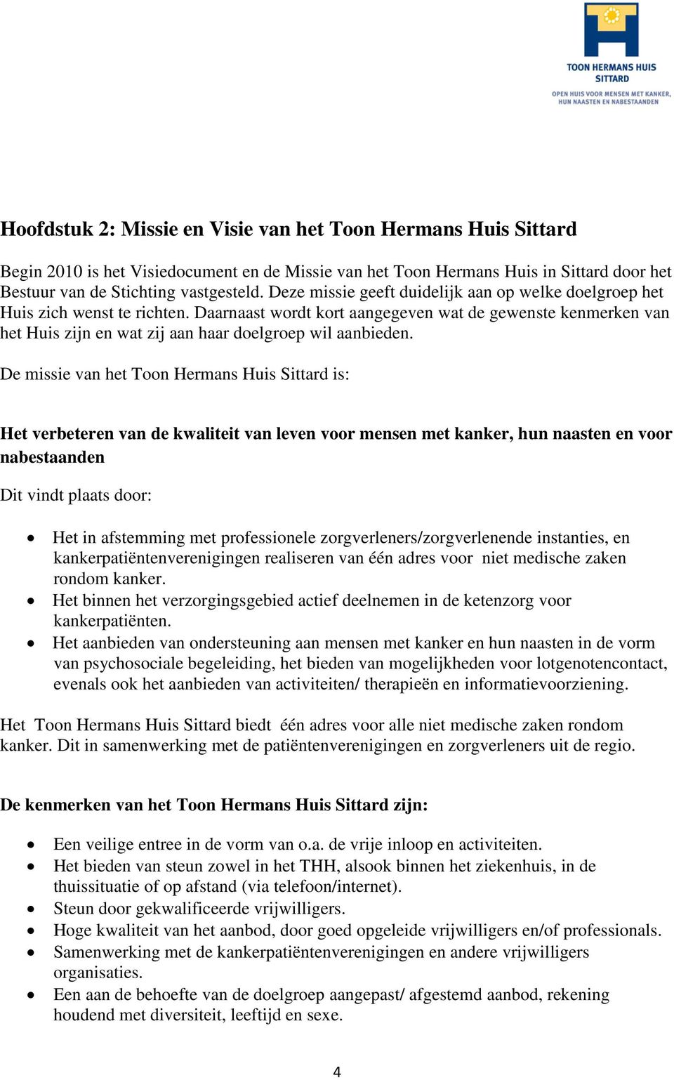 Daarnaast wordt kort aangegeven wat de gewenste kenmerken van het Huis zijn en wat zij aan haar doelgroep wil aanbieden.