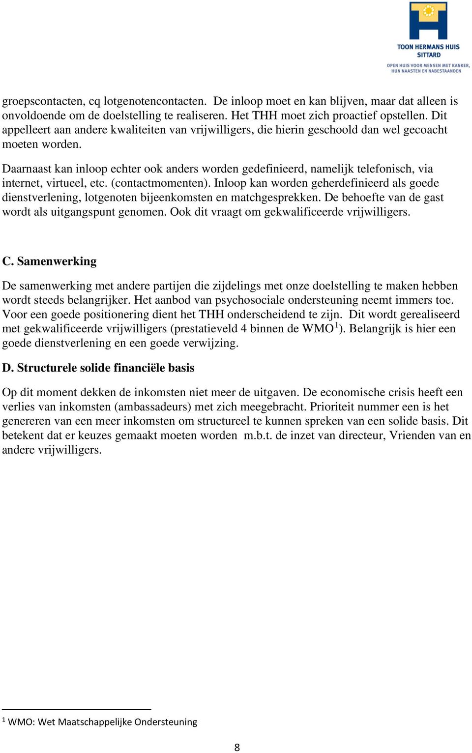 Daarnaast kan inloop echter ook anders worden gedefinieerd, namelijk telefonisch, via internet, virtueel, etc. (contactmomenten).