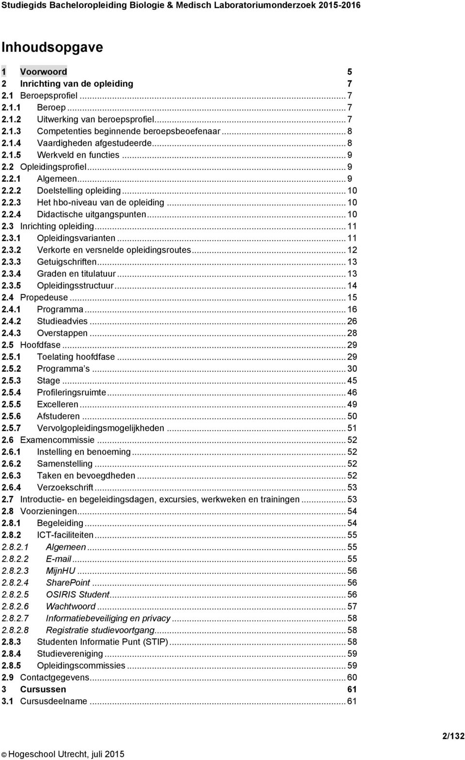 .. 10 2.3 Inrichting opleiding... 11 2.3.1 Opleidingsvarianten... 11 2.3.2 Verkorte en versnelde opleidingsroutes... 12 2.3.3 Getuigschriften... 13 2.3.4 Graden en titulatuur... 13 2.3.5 Opleidingsstructuur.