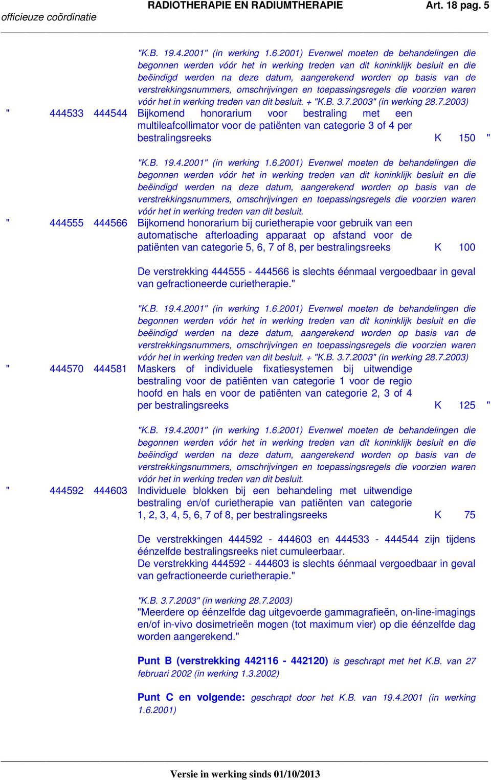 2003) " 444533 444544 Bijkomend honorarium voor bestraling met een multileafcollimator voor de patiënten van categorie 3 of 4 per bestralingsreeks K 150 " vóór het in werking treden van dit besluit.