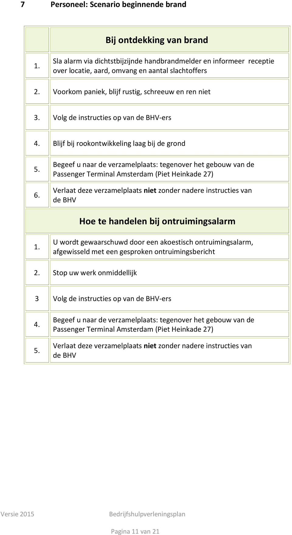 Begeef u naar de verzamelplaats: tegenover het gebouw van de Passenger Terminal Amsterdam (Piet Heinkade 27) Verlaat deze verzamelplaats niet zonder nadere instructies van de BHV Hoe te handelen bij