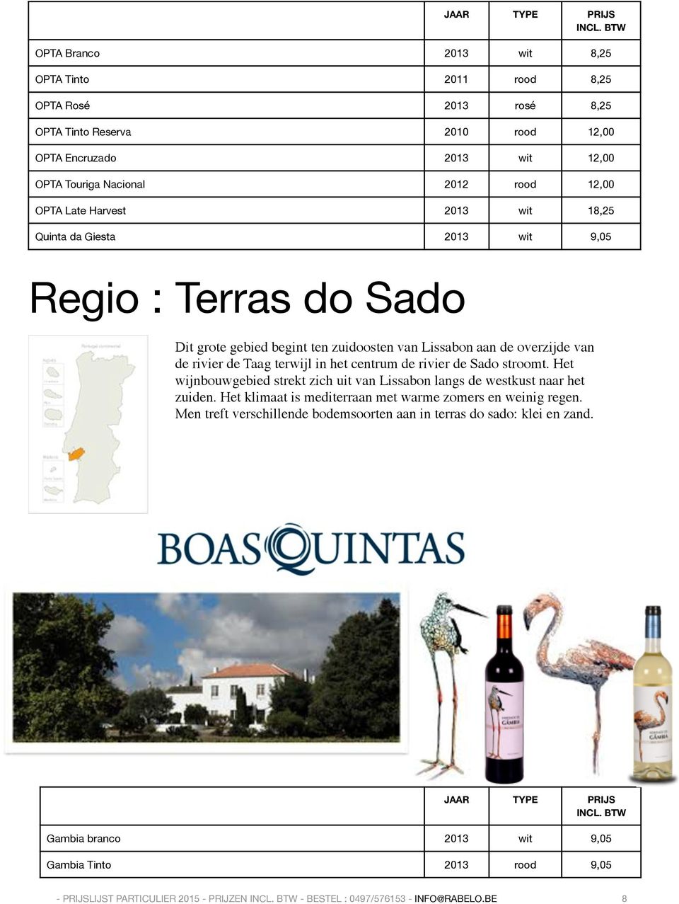 rivier de Sado stroomt. Het wijnbouwgebied strekt zich uit van Lissabon langs de westkust naar het zuiden. Het klimaat is mediterraan met warme zomers en weinig regen.