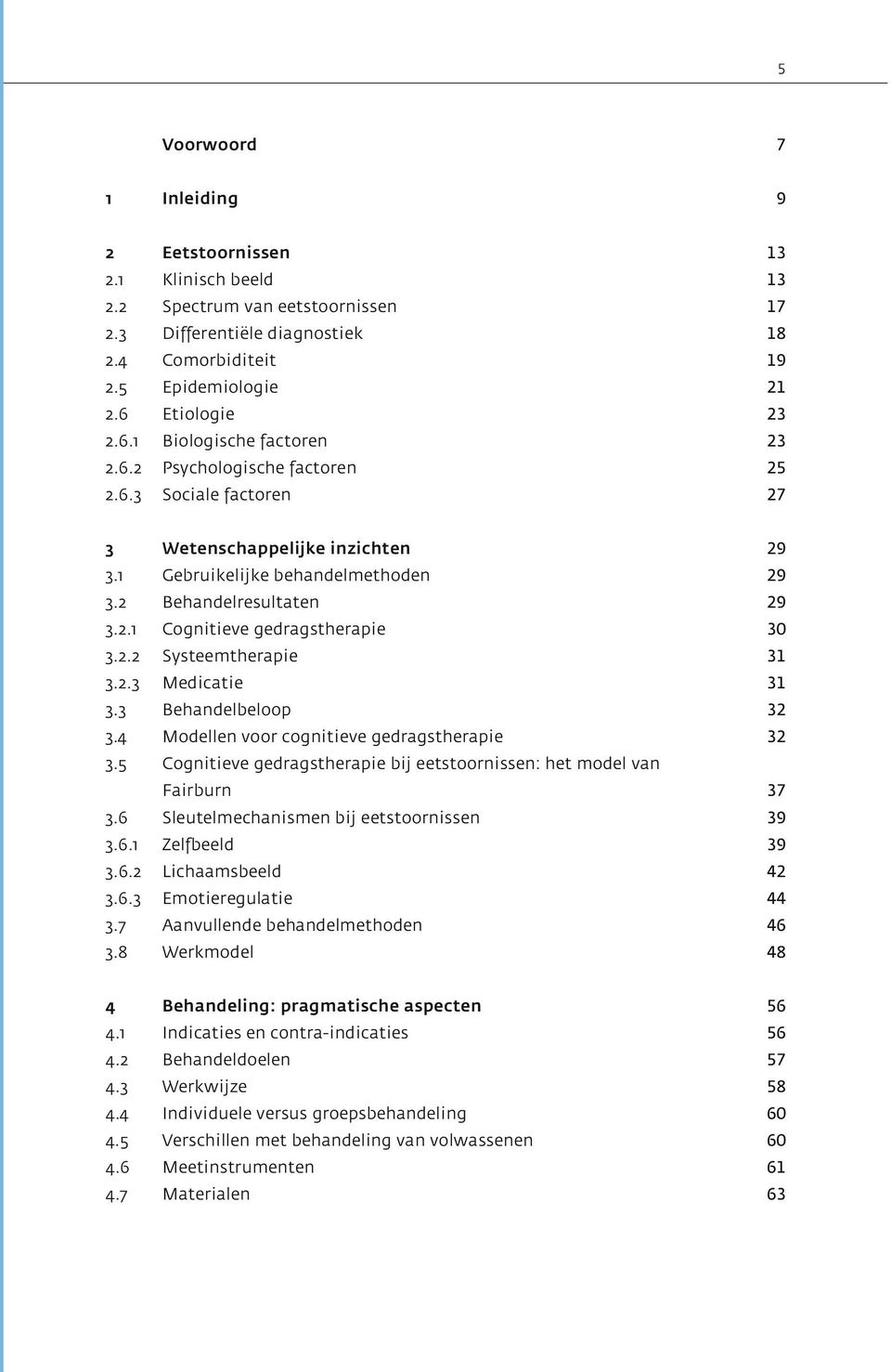 2.2 Systeemtherapie 31 3.2.3 Medicatie 31 3.3 Behandelbeloop 32 3.4 Modellen voor cognitieve gedragstherapie 32 3.5 Cognitieve gedragstherapie bij eetstoornissen: het model van Fairburn 37 3.