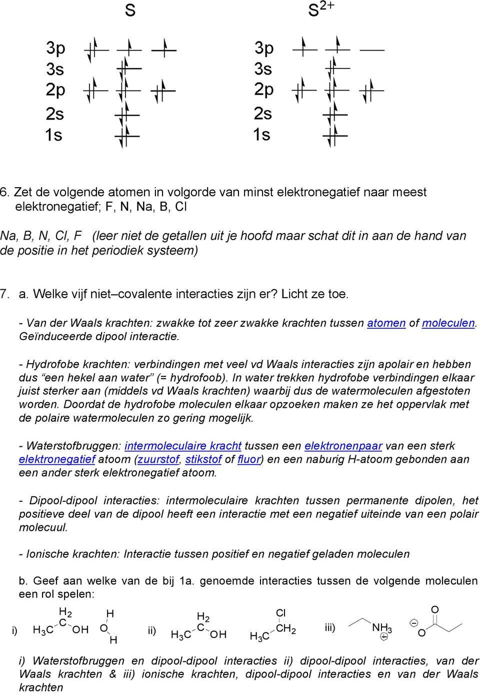 Geïnduceerde dipool interactie. - ydrofobe krachten: verbindingen met veel vd Waals interacties zijn apolair en hebben dus een hekel aan water (= hydrofoob).