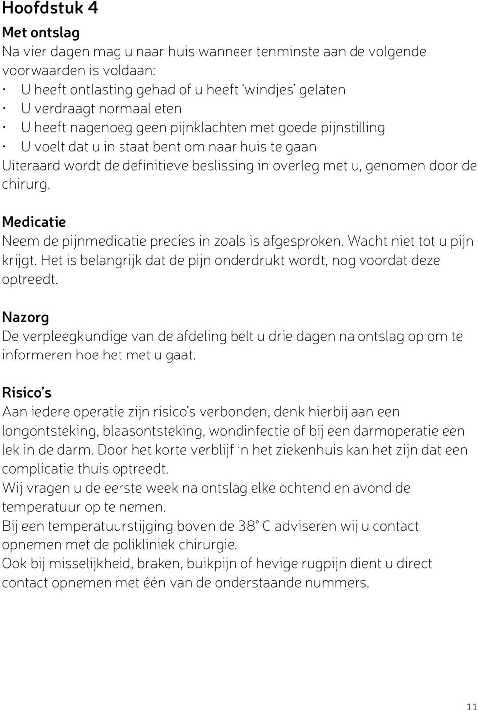 Medicatie Neem de pijnmedicatie precies in zoals is afgesproken. Wacht niet tot u pijn krijgt. Het is belangrijk dat de pijn onderdrukt wordt, nog voordat deze optreedt.