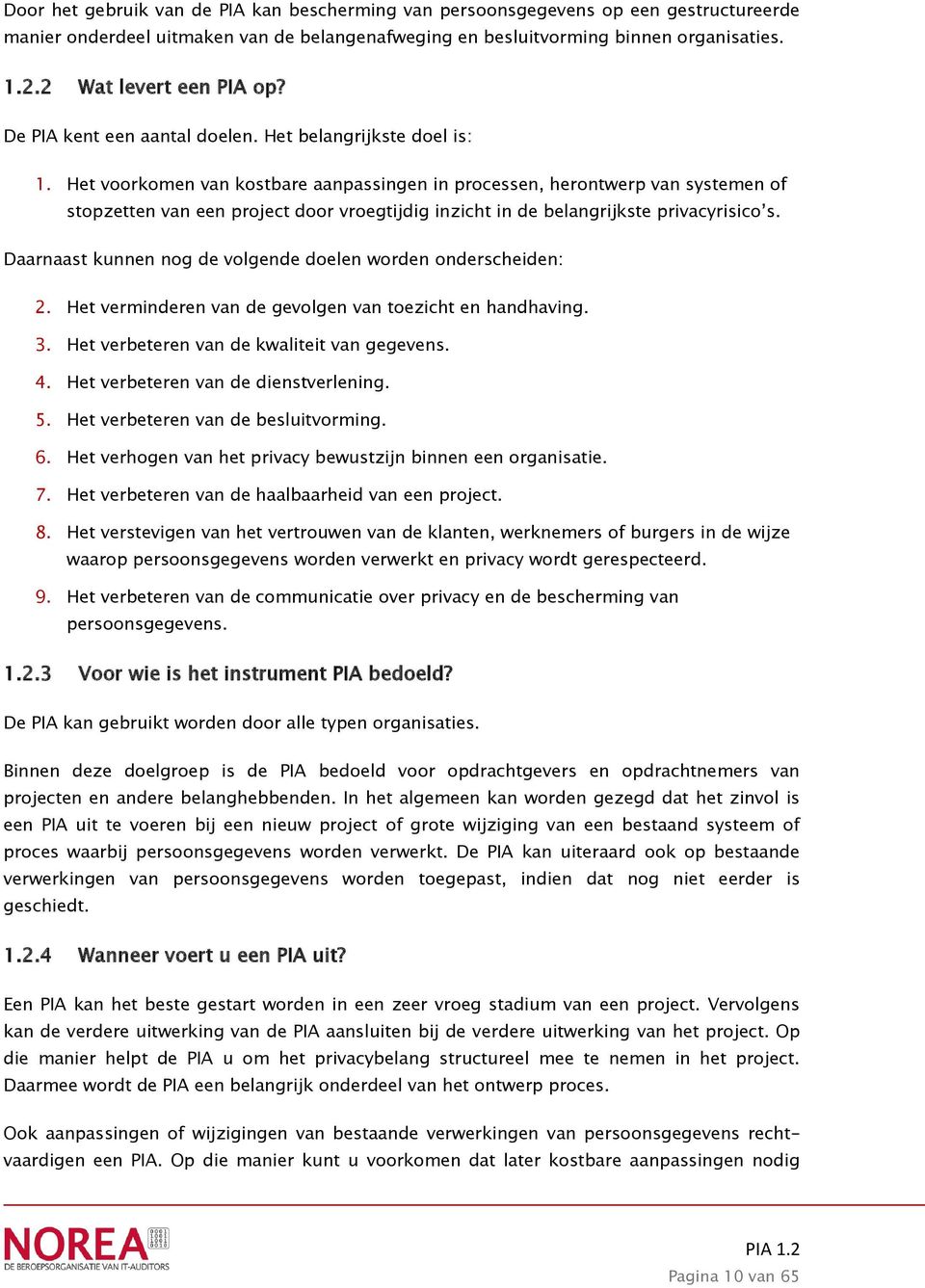 Het voorkomen van kostbare aanpassingen in processen, herontwerp van systemen of stopzetten van een project door vroegtijdig inzicht in de belangrijkste privacyrisico s.