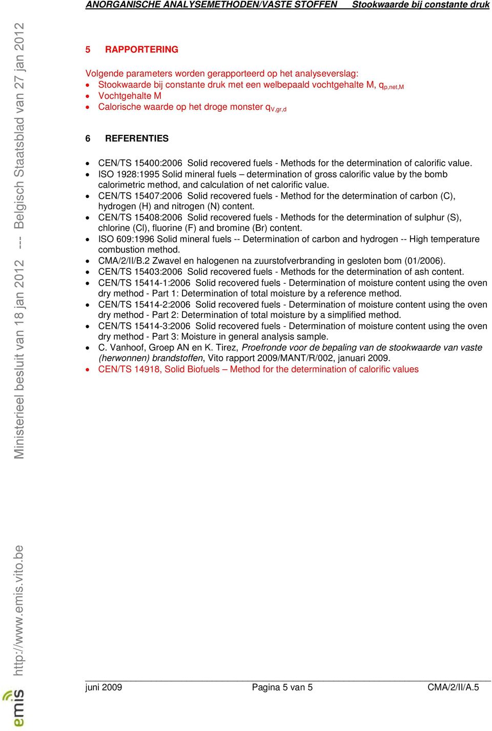 ISO 1928:1995 Solid mineral fuels determination of gross calorific value by the bomb calorimetric method, and calculation of net calorific value.