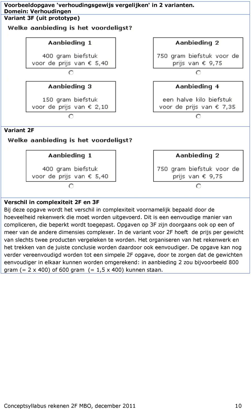 moet worden uitgevoerd. Dit is een eenvoudige manier van compliceren, die beperkt wordt toegepast. Opgaven op 3F zijn doorgaans ook op een of meer van de andere dimensies complexer.