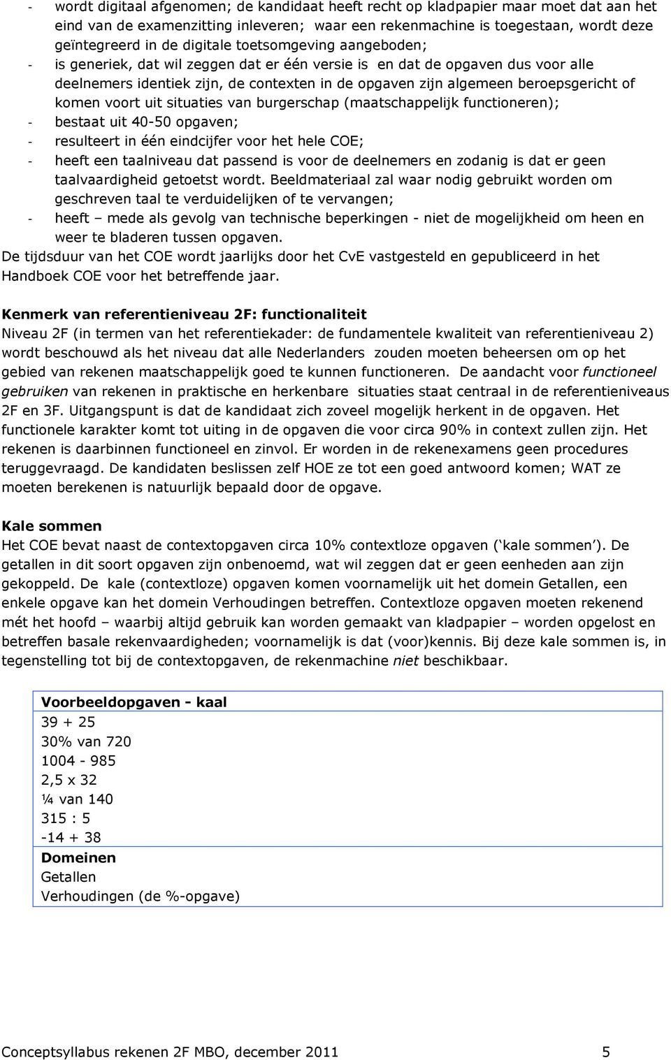 of komen voort uit situaties van burgerschap (maatschappelijk functioneren); - bestaat uit 40-50 opgaven; - resulteert in één eindcijfer voor het hele COE; - heeft een taalniveau dat passend is voor