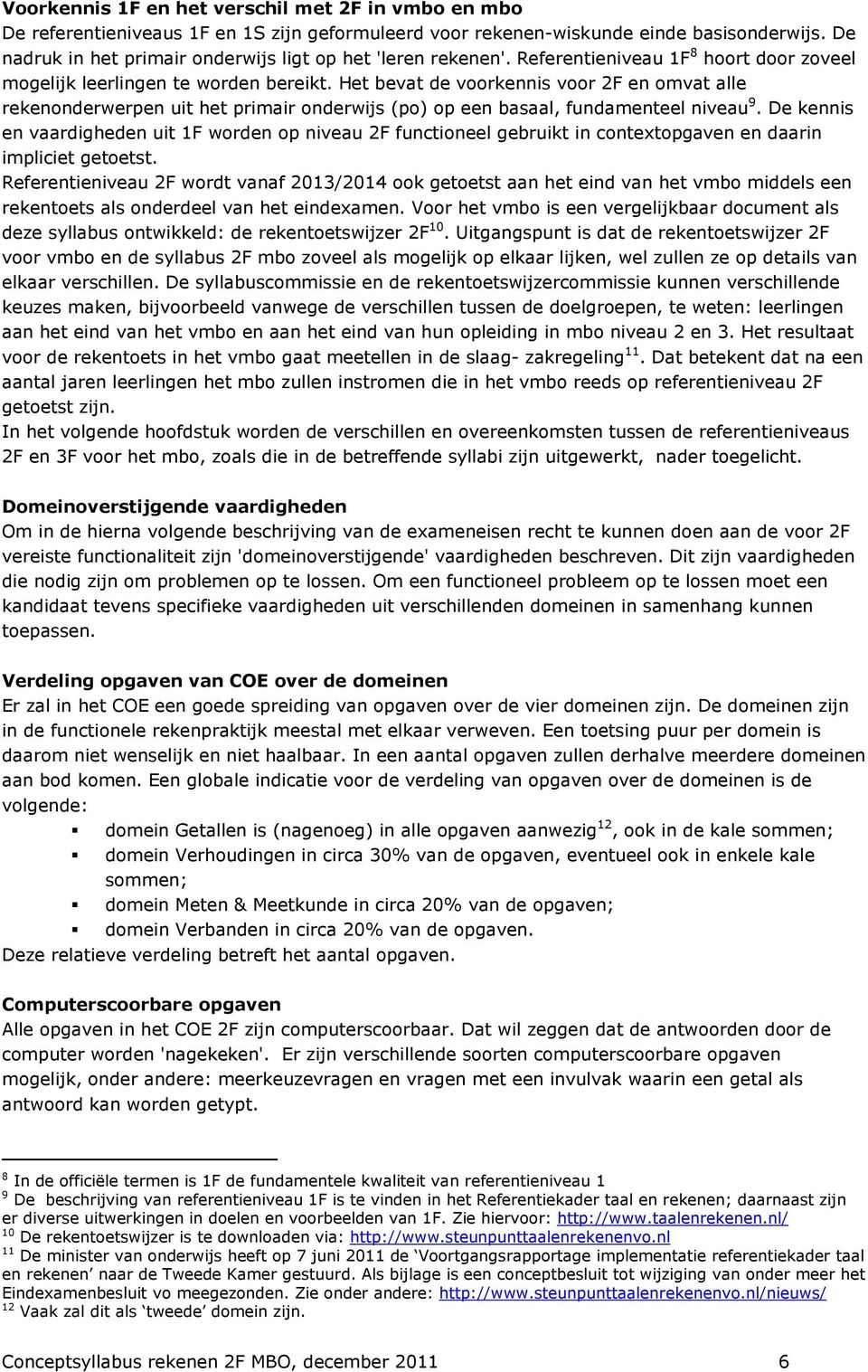 Het bevat de voorkennis voor 2F en omvat alle rekenonderwerpen uit het primair onderwijs (po) op een basaal, fundamenteel niveau 9.