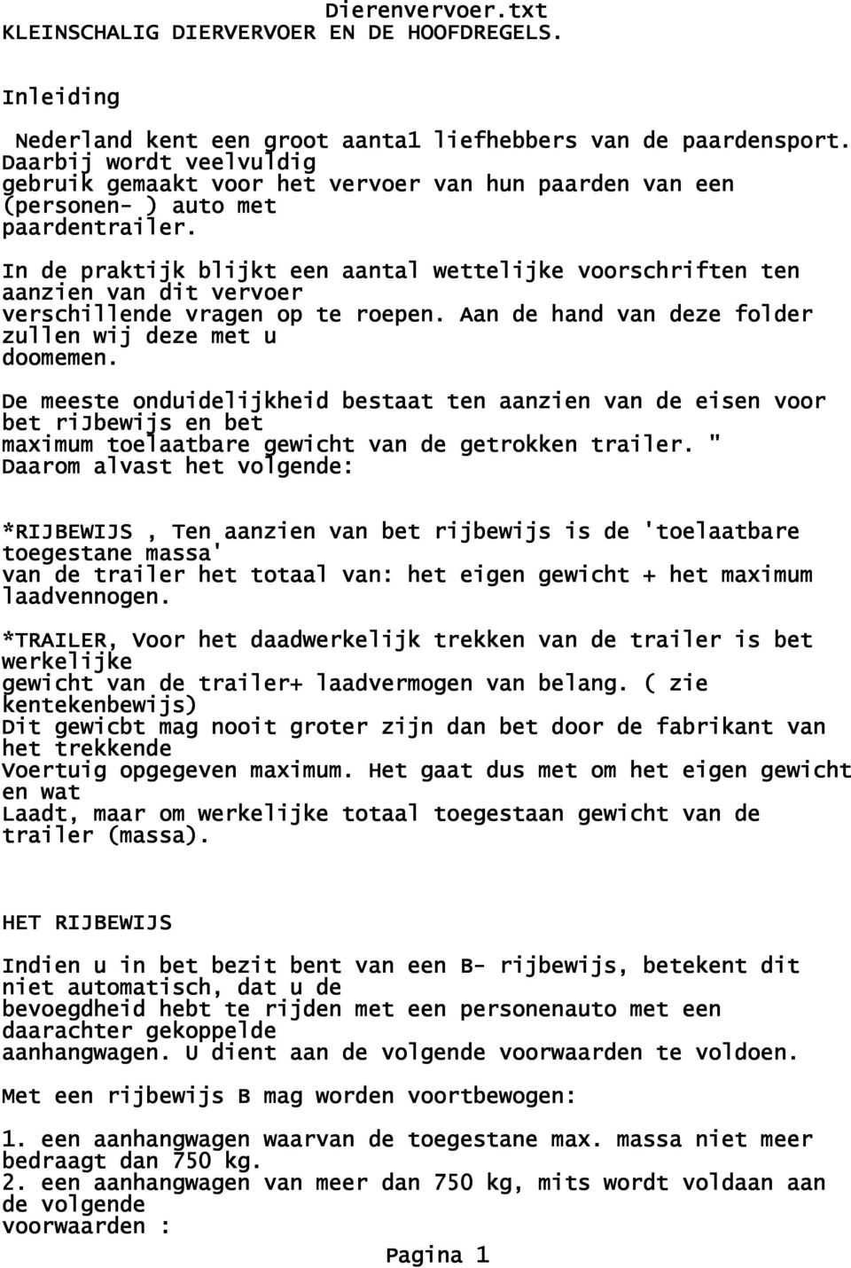 In de praktijk blijkt een aantal wettelijke voorschriften ten aanzien van dit vervoer verschillende vragen op te roepen. Aan de hand van deze folder zullen wij deze met u doomemen.