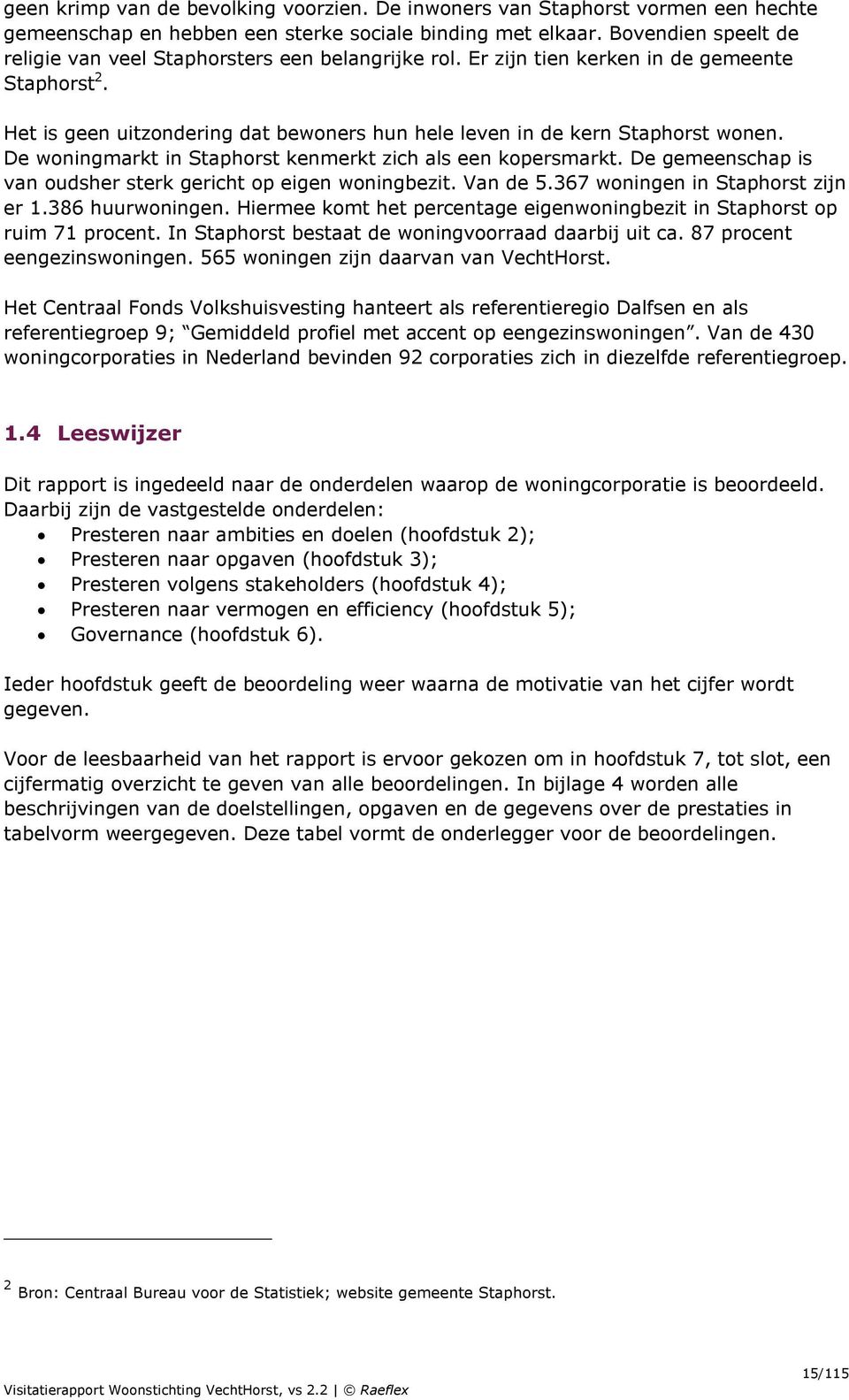 De woningmarkt in Staphorst kenmerkt zich als een kopersmarkt. De gemeenschap is van oudsher sterk gericht op eigen woningbezit. Van de 5.367 woningen in Staphorst zijn er 1.386 huurwoningen.