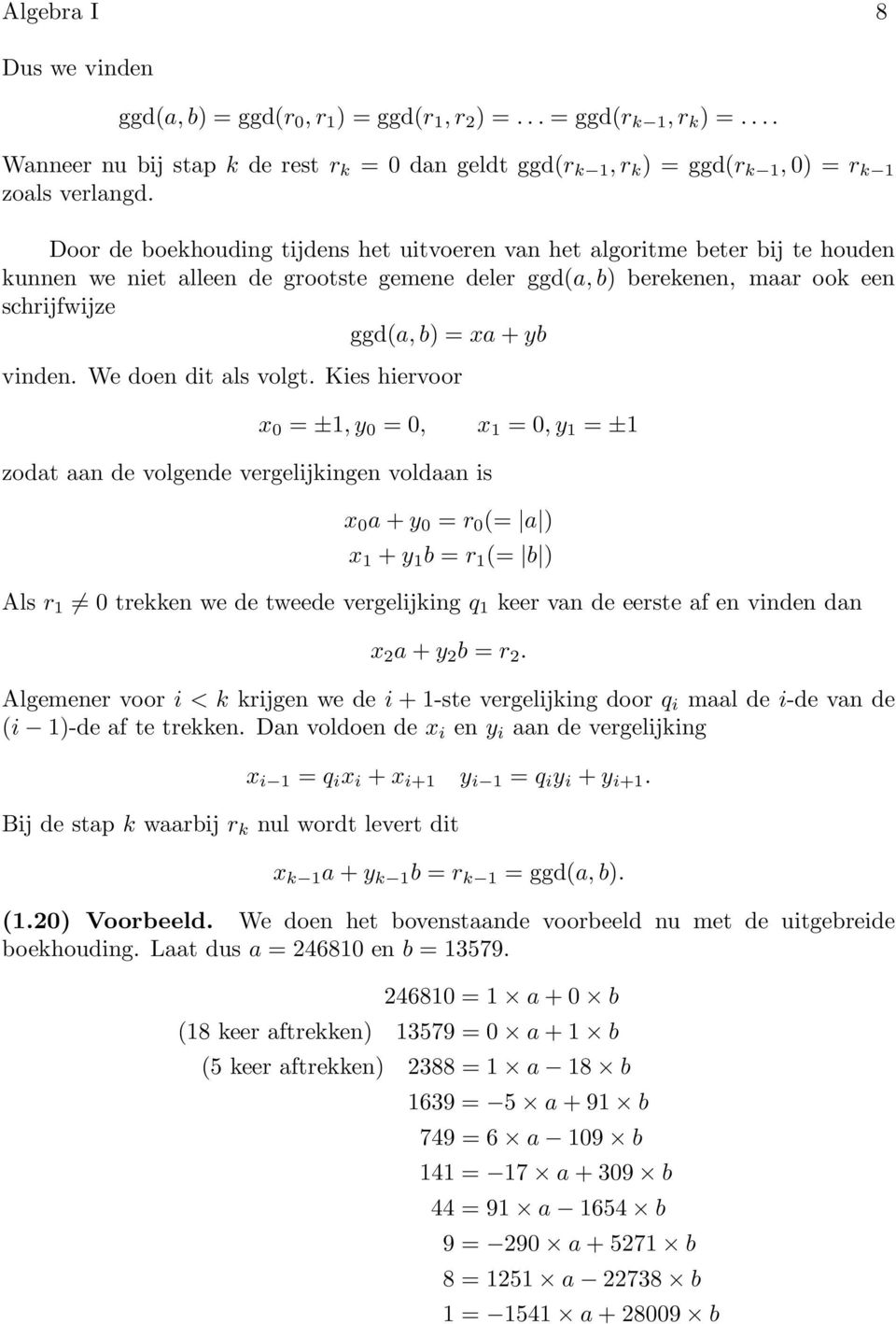 Door de boekhouding tijdens het uitvoeren van het algoritme beter bij te houden kunnen we niet alleen de grootste gemene deler ggd(a, b) berekenen, maar ook een schrijfwijze ggd(a, b) = xa + yb