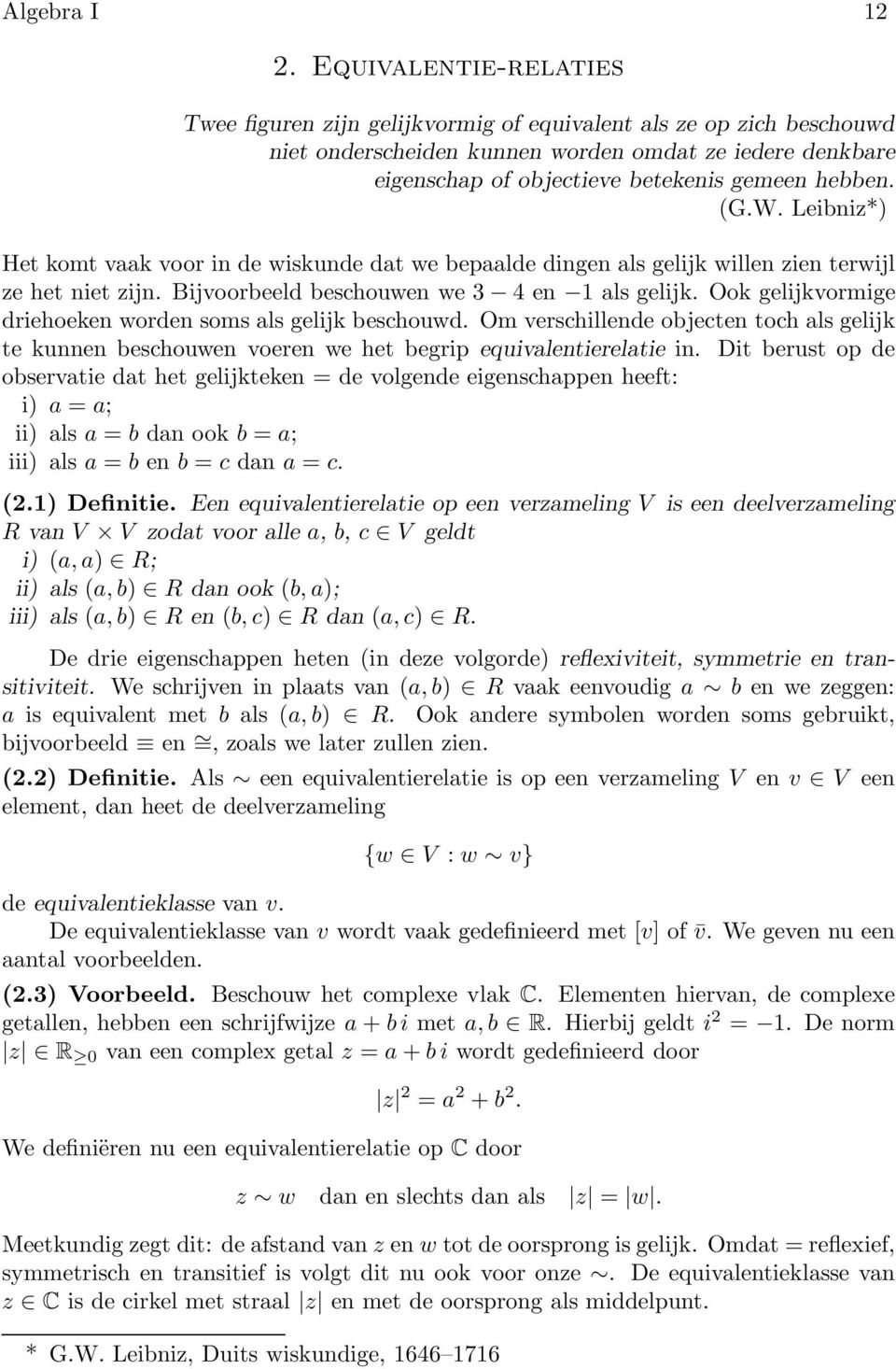 (G.W. Leibniz*) Het komt vaak voor in de wiskunde dat we bepaalde dingen als gelijk willen zien terwijl ze het niet zijn. Bijvoorbeeld beschouwen we 3 4 en 1 als gelijk.