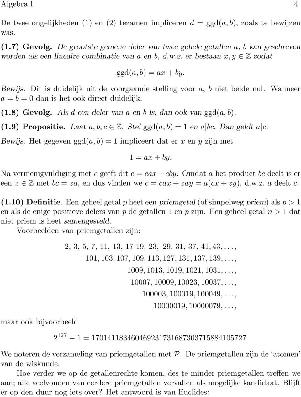 Dit is duidelijk uit de voorgaande stelling voor a, b niet beide nul. Wanneer a = b = 0 dan is het ook direct duidelijk. (1.8) Gevolg. Als d een deler van a en b is, dan ook van ggd(a, b). (1.9) Propositie.