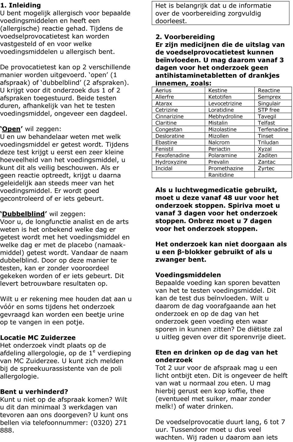 open (1 afspraak) of dubbelblind (2 afspraken). U krijgt voor dit onderzoek dus 1 of 2 afspraken toegestuurd. Beide testen duren, afhankelijk van het te testen voedingsmiddel, ongeveer een dagdeel.