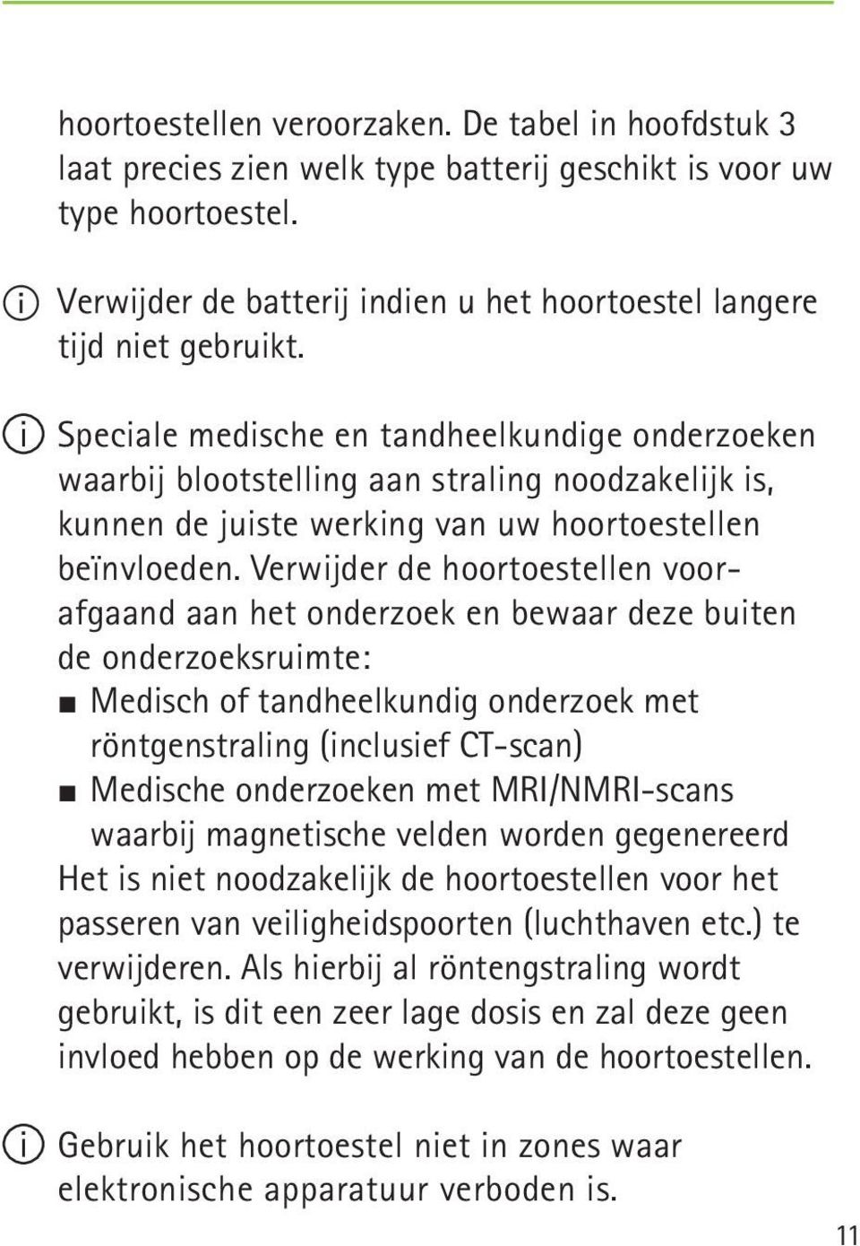 Speciale medische en tandheelkundige onderzoeken waarbij blootstelling aan straling noodzakelijk is, kunnen de juiste werking van uw hoortoestellen beïnvloeden.