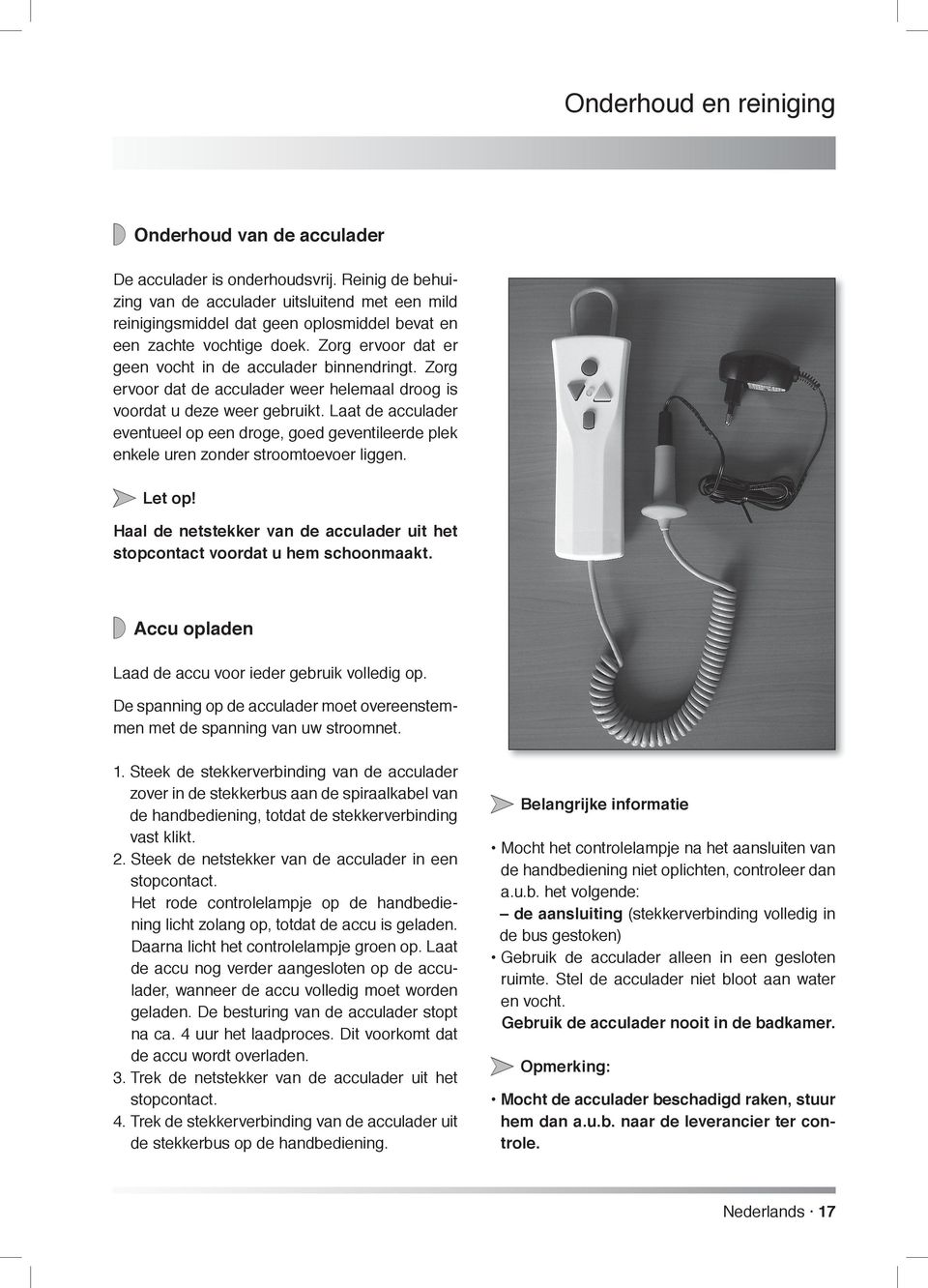 Zorg ervoor dat de acculader weer helemaal droog is voordat u deze weer gebruikt. Laat de acculader eventueel op een droge, goed geventileerde plek enkele uren zonder stroomtoevoer liggen. Let op!