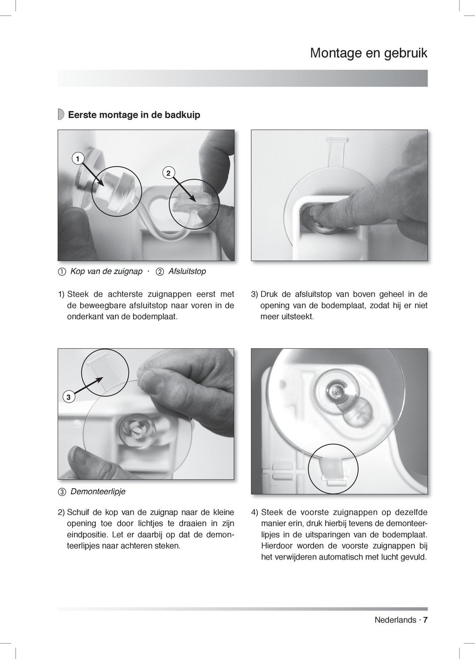 3 Demonteerlipje 2) Schuif de kop van de zuignap naar de kleine opening toe door lichtjes te draaien in zijn eindpositie.