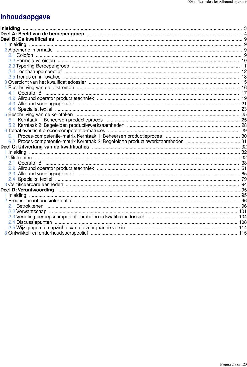 .. 17 4.2 Allround operator productietechniek... 19 4.3 Allround voedingsoperator... 21 4.4 Specialist textiel... 23 5 Beschrijving van de kerntaken... 25 5.1 Kerntaak 1: Beheersen productieproces.