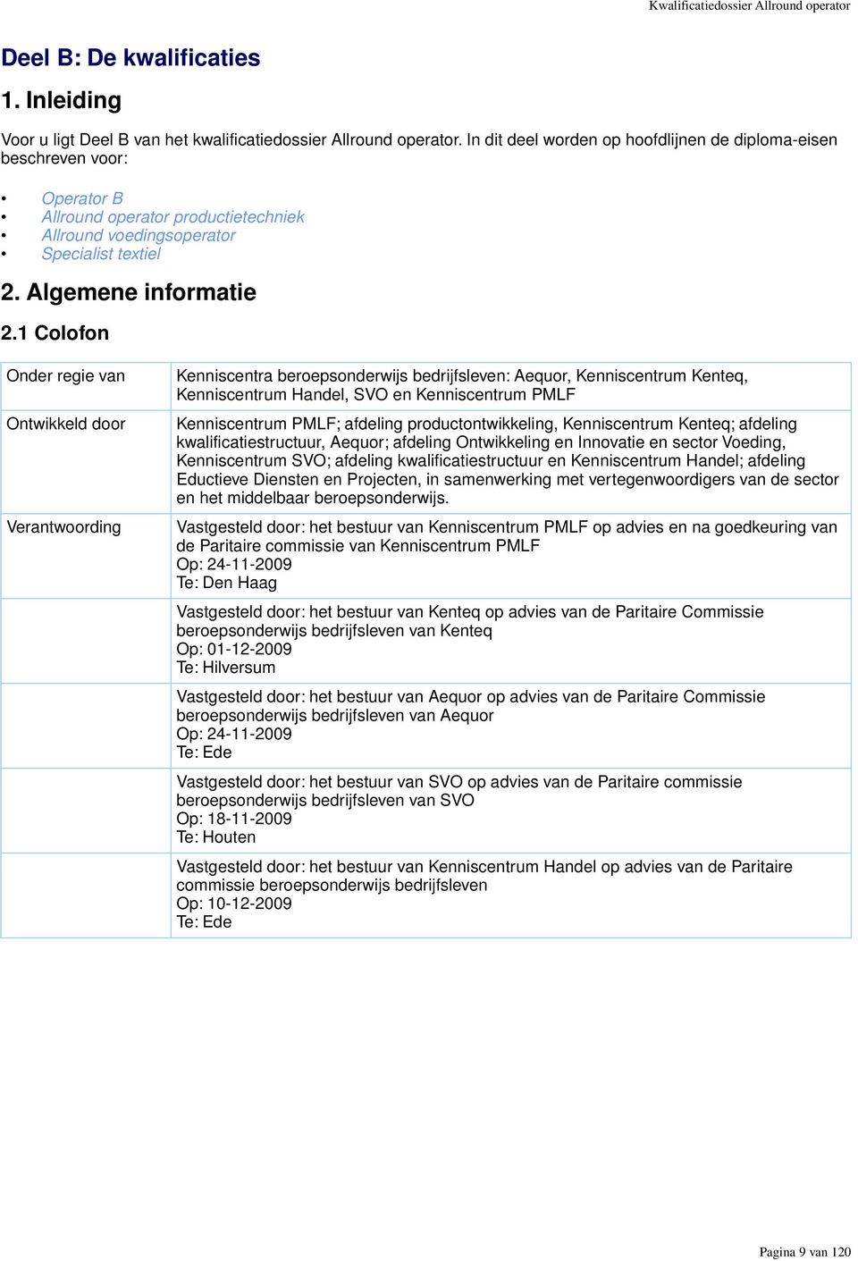 1 Colofon Onder regie van Ontwikkeld door Verantwoording Kenniscentra beroepsonderwijs bedrijfsleven: Aequor, Kenniscentrum Kenteq, Kenniscentrum Handel, SVO en Kenniscentrum PMLF Kenniscentrum PMLF;