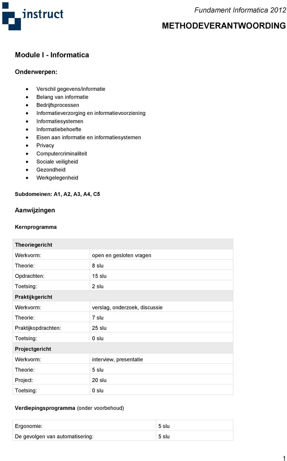 Computercriminaliteit Sociale veiligheid Gezondheid Werkgelegenheid Subdomeinen: A1, A2, A3, A4, C5 Aanwijzingen Kernprogramma 8