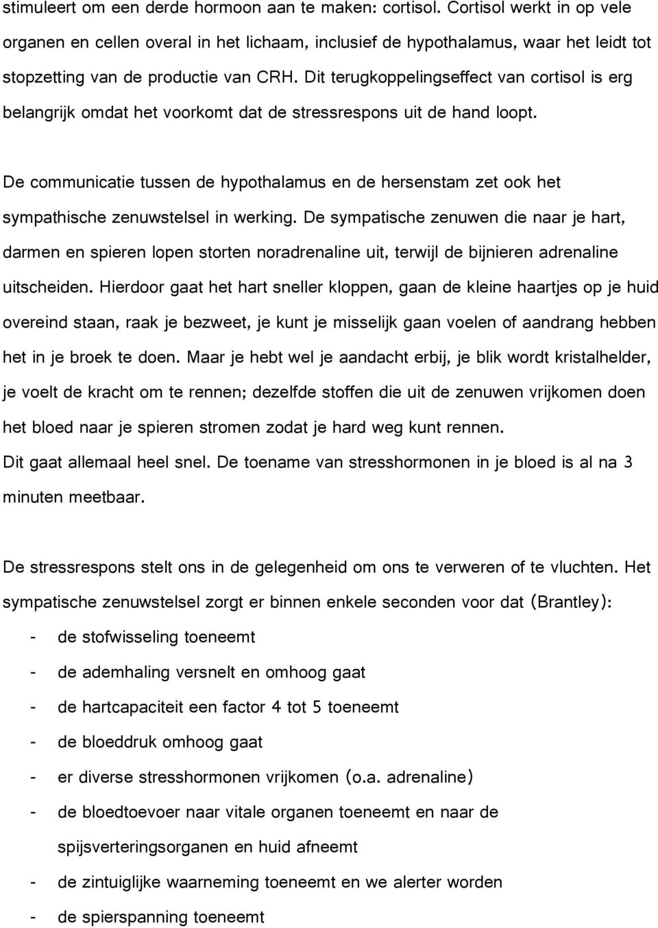 Dit terugkoppelingseffect van cortisol is erg belangrijk omdat het voorkomt dat de stressrespons uit de hand loopt.