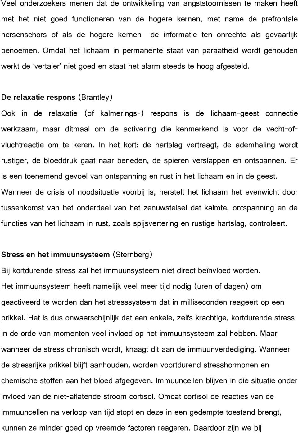 De relaxatie respons (Brantley) Ook in de relaxatie (of kalmerings-) respons is de lichaam-geest connectie werkzaam, maar ditmaal om de activering die kenmerkend is voor de vecht-ofvluchtreactie om