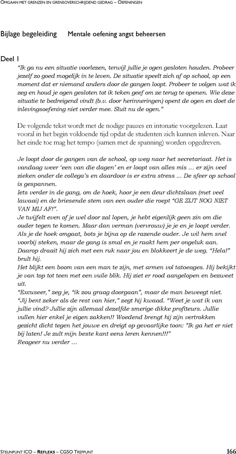 Wie deze situatie te bedreigend vindt (b.v. door herinneringen) opent de ogen en doet de inlevingsoefening niet verder mee. Sluit nu de ogen.