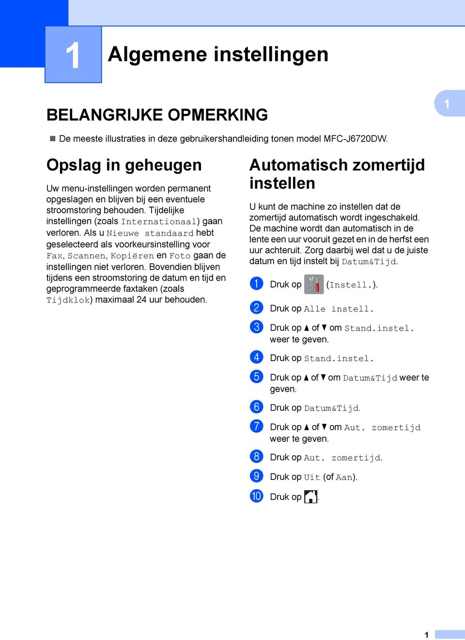 Als u Nieuwe standaard hebt geselecteerd als voorkeursinstelling voor Fax, Scannen, Kopiëren en Foto gaan de instellingen niet verloren.