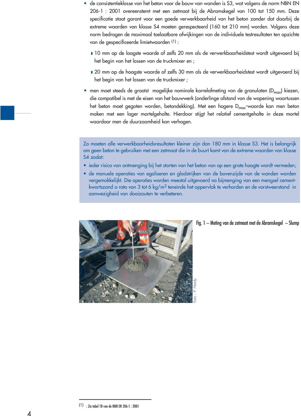 Volgens deze norm bedragen de maximaal toelaatbare afwijkingen van de individuele testresultaten ten opzichte van de gespecificeerde limietwaarden (1) : ı 10 mm op de laagste waarde of zelfs 20 mm