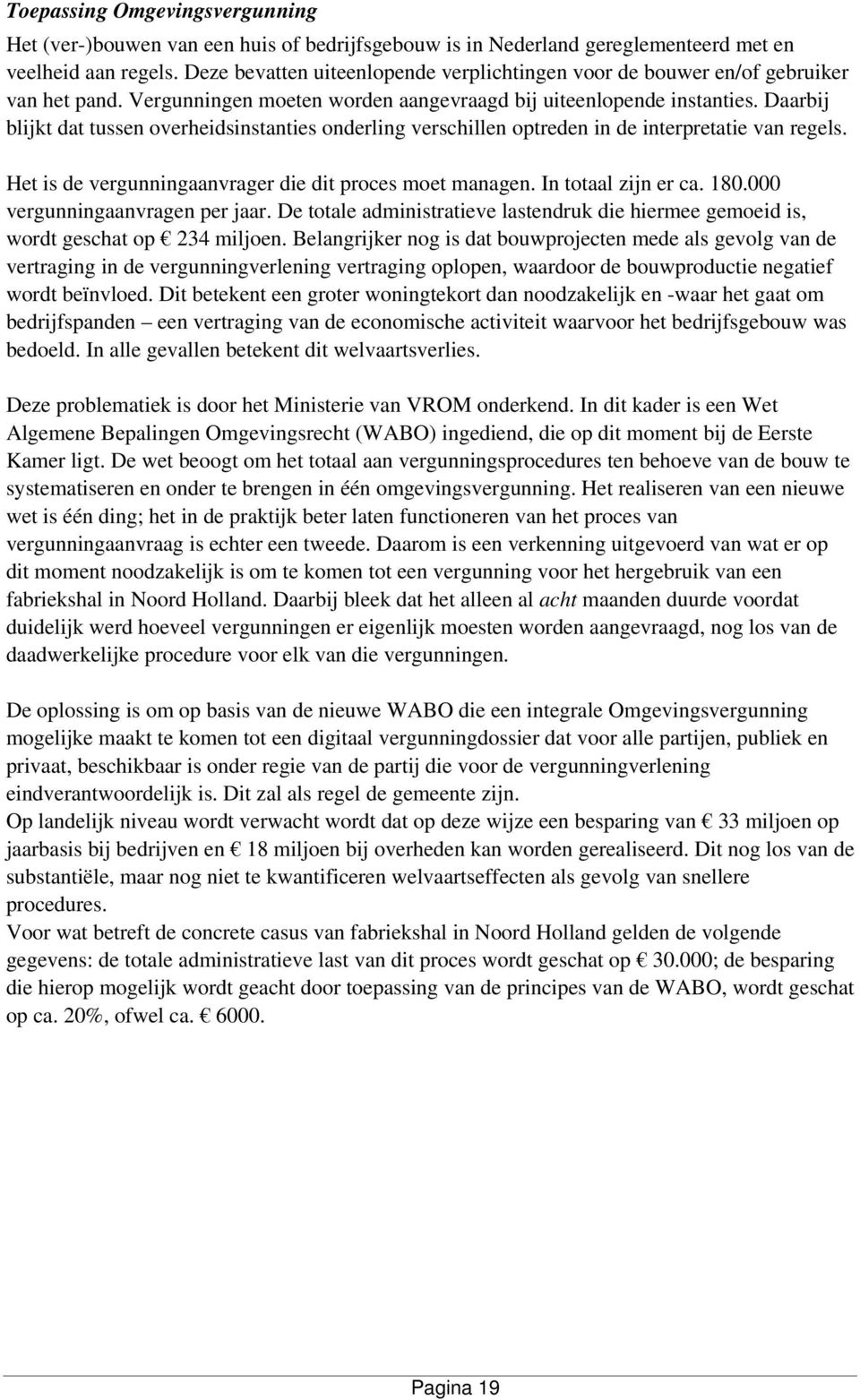 Daarbij blijkt dat tussen overheidsinstanties onderling verschillen optreden in de interpretatie van regels. Het is de vergunningaanvrager die dit proces moet managen. In totaal zijn er ca. 180.