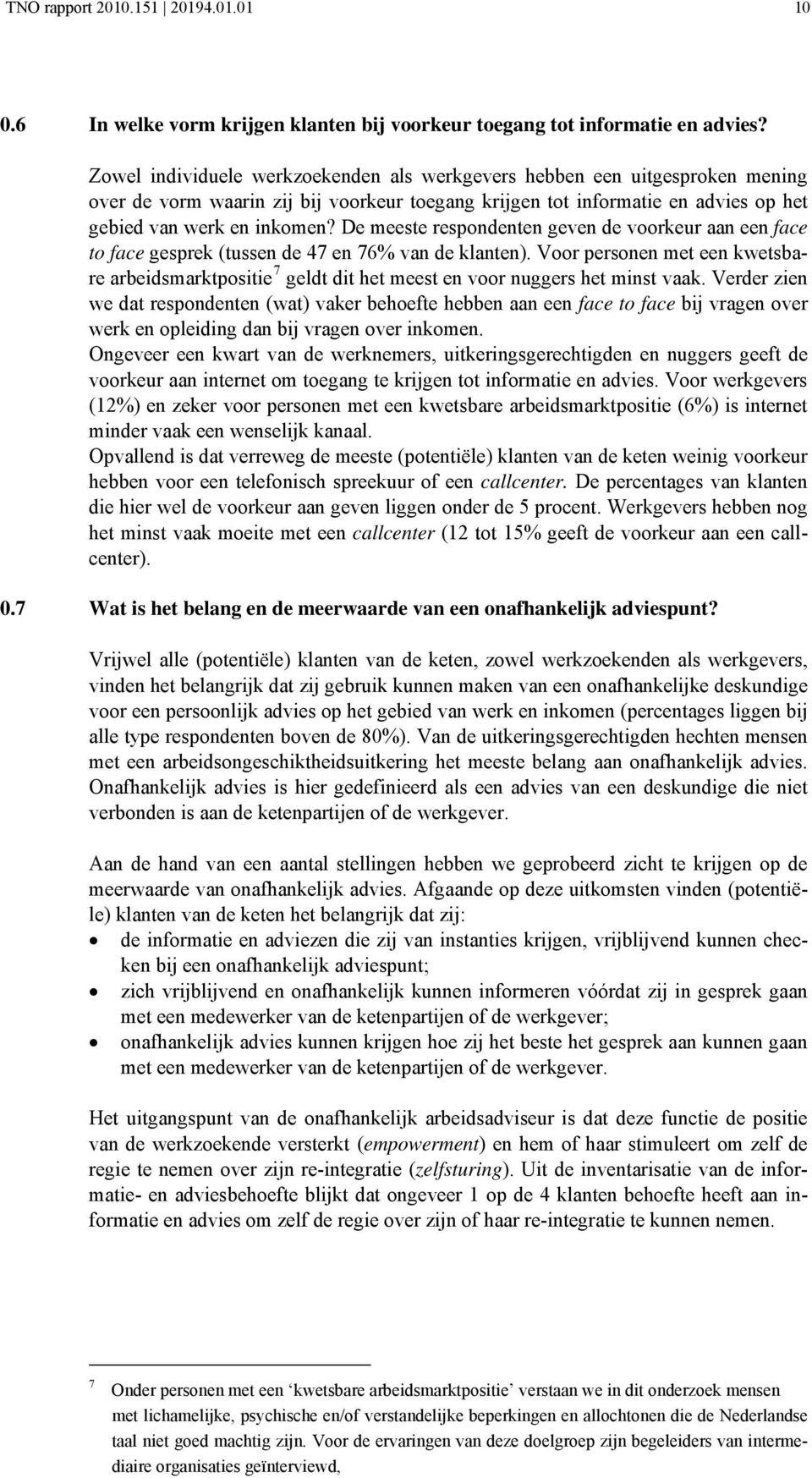 De meeste respondenten geven de voorkeur aan een face to face gesprek (tussen de 47 en 76% van de klanten).