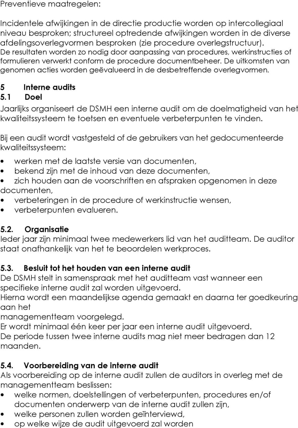 De uitkomsten van genomen acties worden geëvalueerd in de desbetreffende overlegvormen. 5 Interne audits 5.