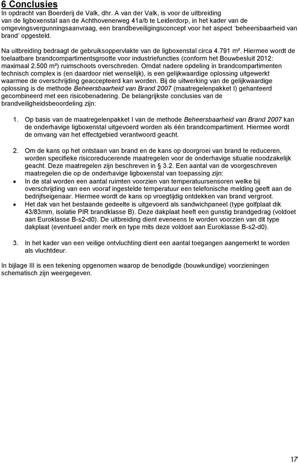 beheersbaarheid van brand opgesteld. Na uitbreiding bedraagt de gebruiksoppervlakte van de ligboxenstal circa 4.791 m².