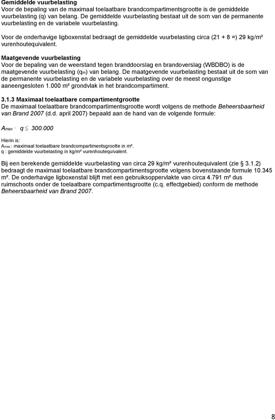 Voor de onderhavige ligboxenstal bedraagt de gemiddelde vuurbelasting circa (21 + 8 =) 29 kg/m² vurenhoutequivalent.