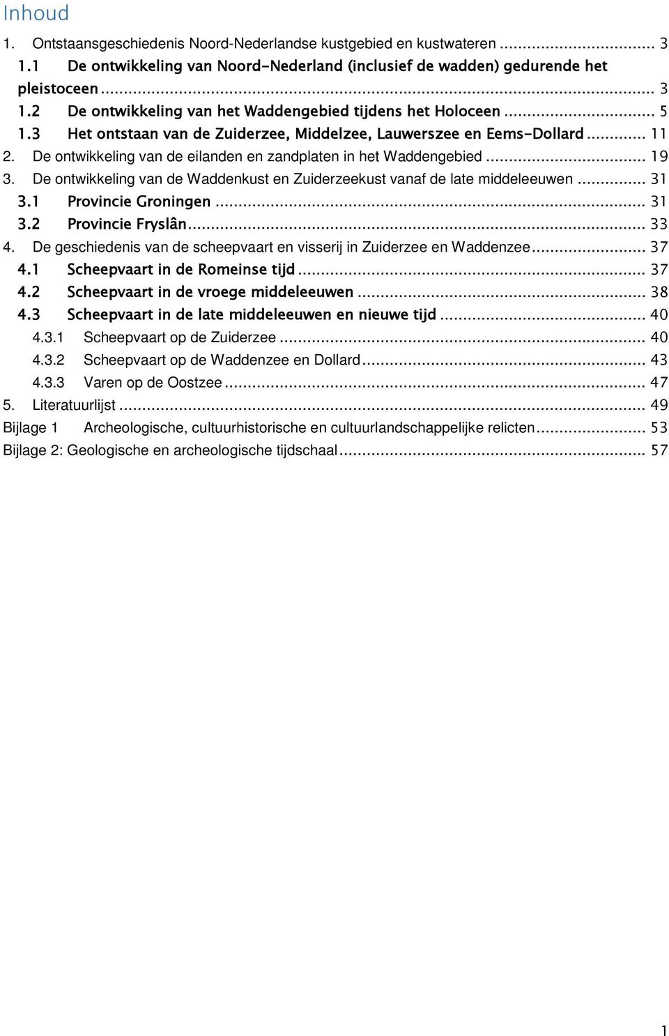 De ontwikkeling van de Waddenkust en Zuiderzeekust vanaf de late middeleeuwen... 31 3.1 Provincie Groningen... 31 3.2 Provincie Fryslân... 33 4.