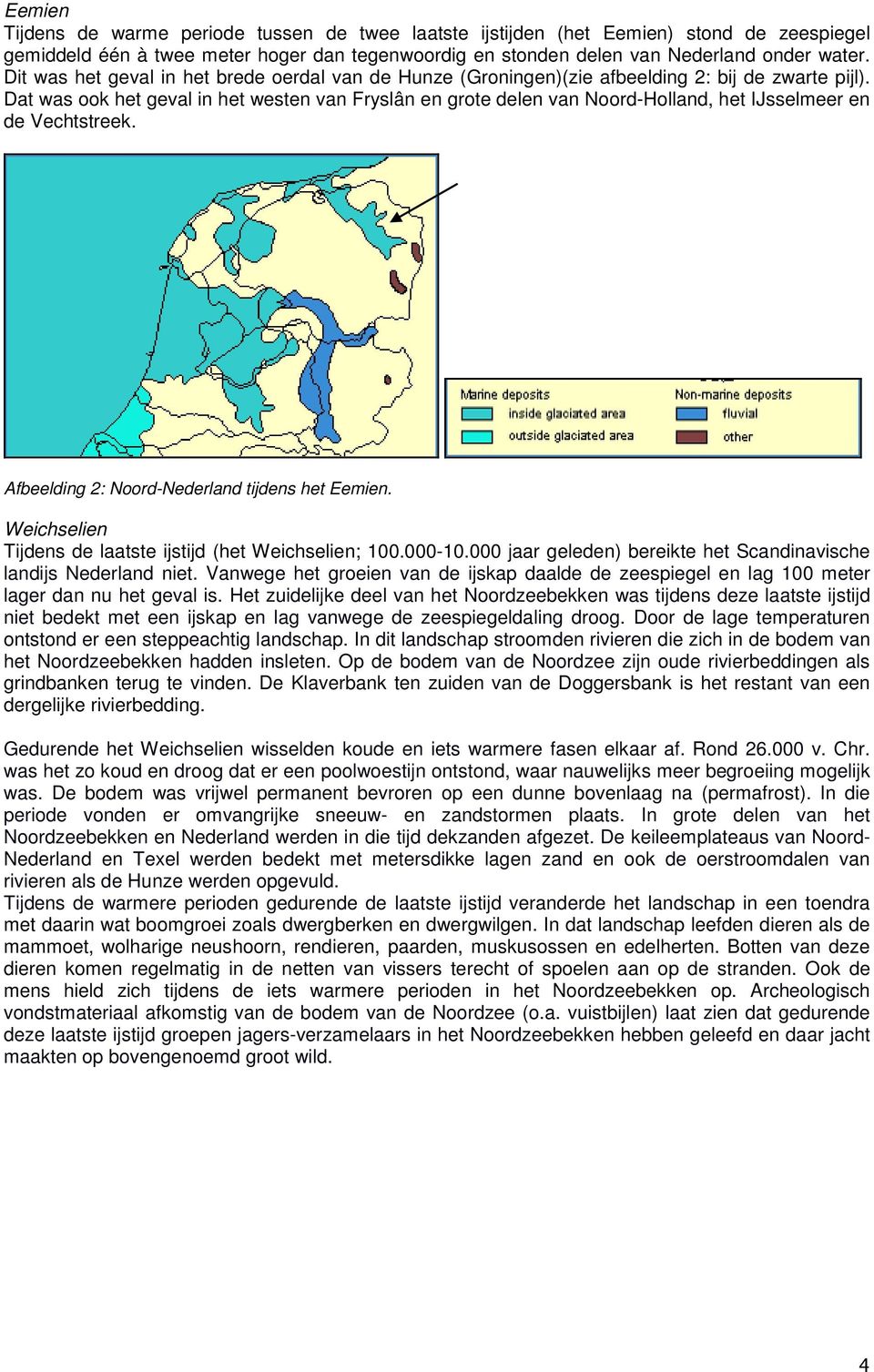 Dat was ook het geval in het westen van Fryslân en grote delen van Noord-Holland, het IJsselmeer en de Vechtstreek. Afbeelding 2: Noord-Nederland tijdens het Eemien.