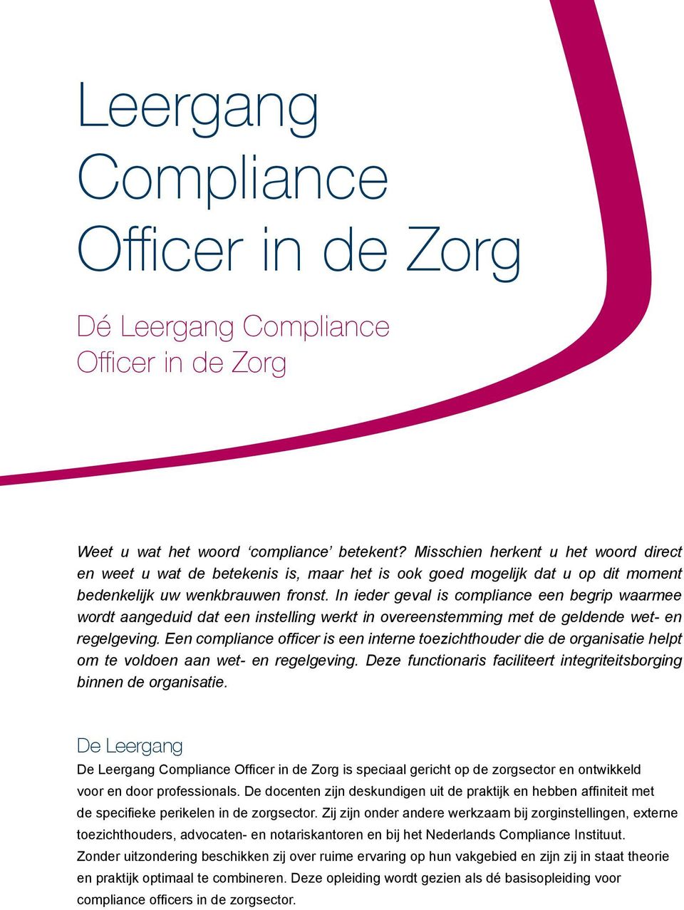 In ieder geval is compliance een begrip waarmee wordt aangeduid dat een instelling werkt in overeenstemming met de geldende wet- en regelgeving.