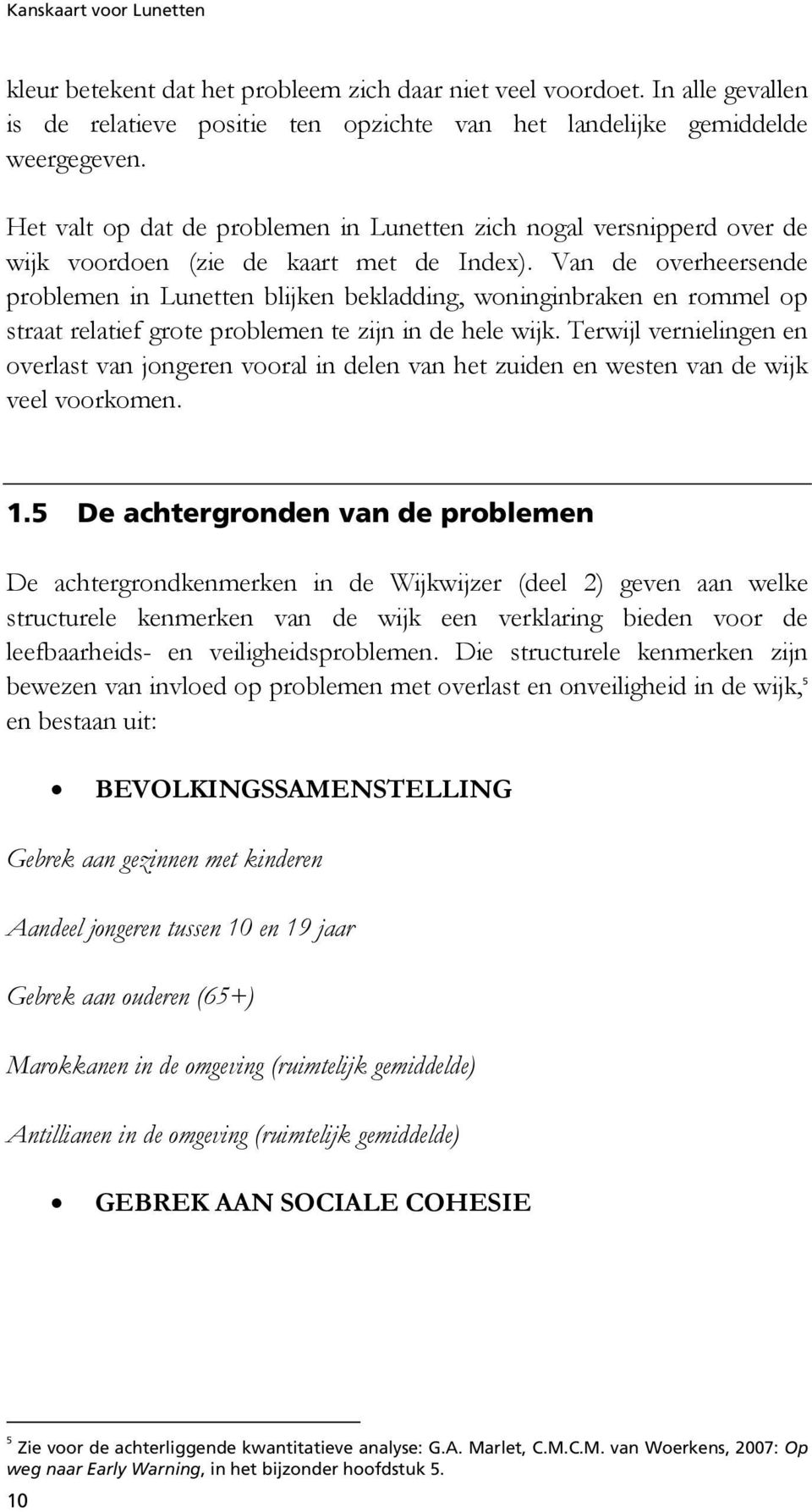 Van de overheersende problemen in Lunetten blijken bekladding, woninginbraken en rommel op straat relatief grote problemen te zijn in de hele wijk.