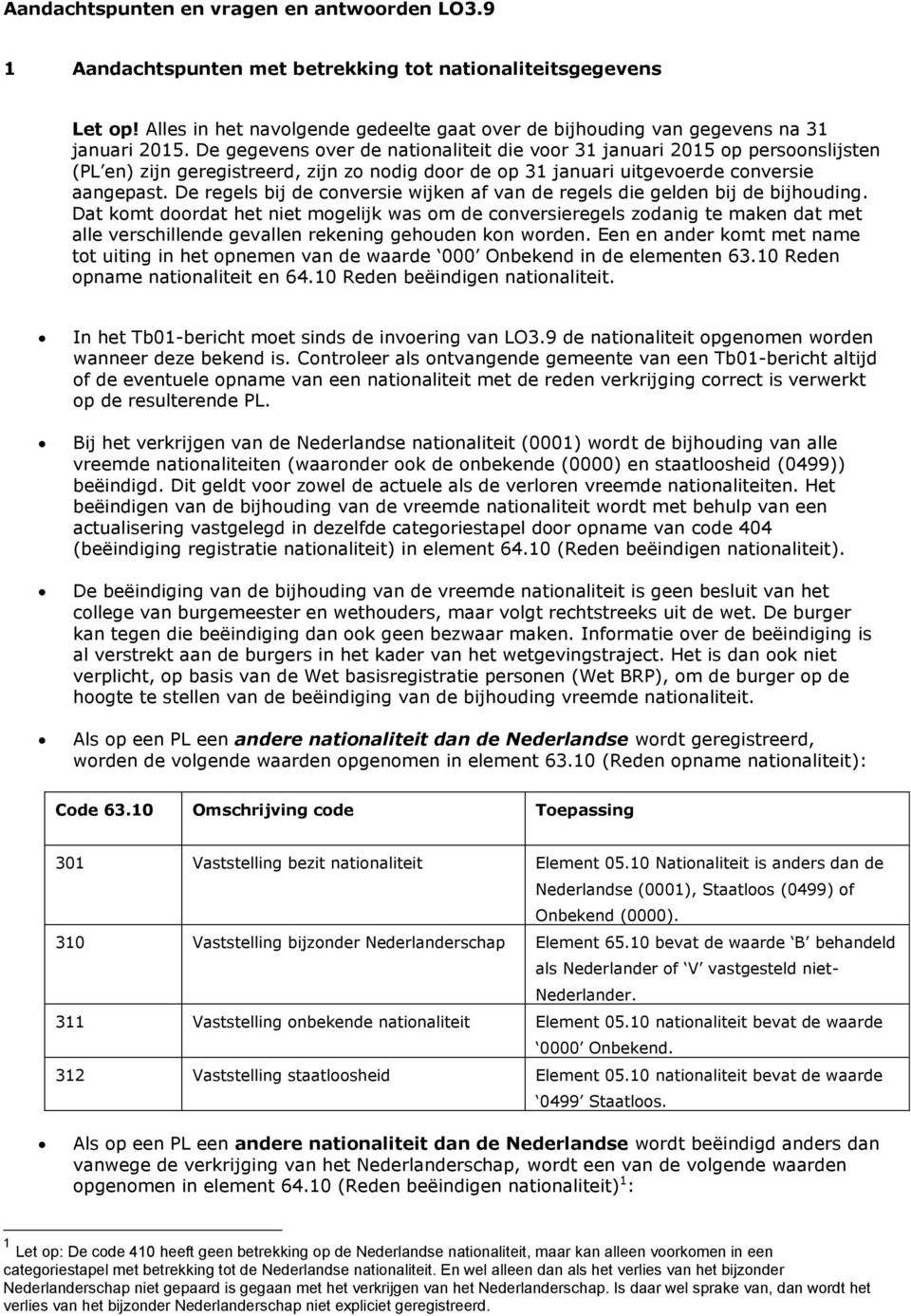 De gegevens over de nationaliteit die voor 31 januari 2015 op persoonslijsten (PL en) zijn geregistreerd, zijn zo nodig door de op 31 januari uitgevoerde conversie aangepast.