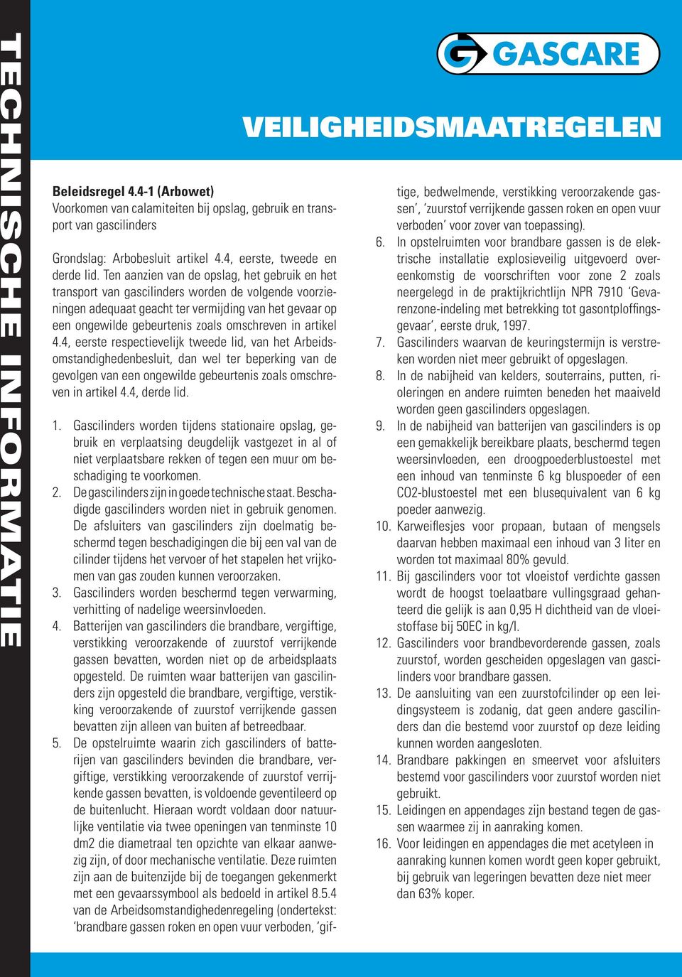 in artikel 4.4, eerste respectievelijk tweede lid, van het Arbeidsomstandighedenbesluit, dan wel ter beperking van de gevolgen van een ongewilde gebeurtenis zoals omschreven in artikel 4.4, derde lid.