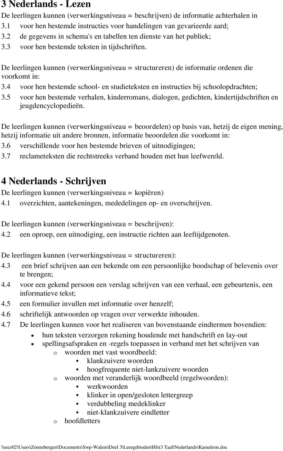 De leerlingen kunnen (verwerkingsniveau = structureren) de informatie ordenen die voorkomt in: 3.4 voor hen bestemde school- en studieteksten en instructies bij schoolopdrachten; 3.