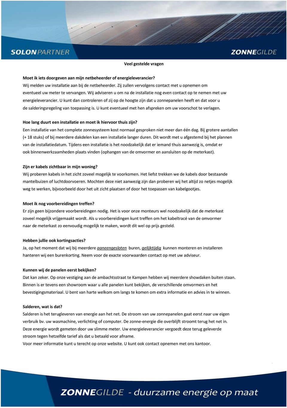 U kunt dan controleren of zij op de hoogte zijn dat u zonnepanelen heeft en dat voor u de salderingsregeling van toepassing is. U kunt eventueel met hen afspreken om uw voorschot te verlagen.