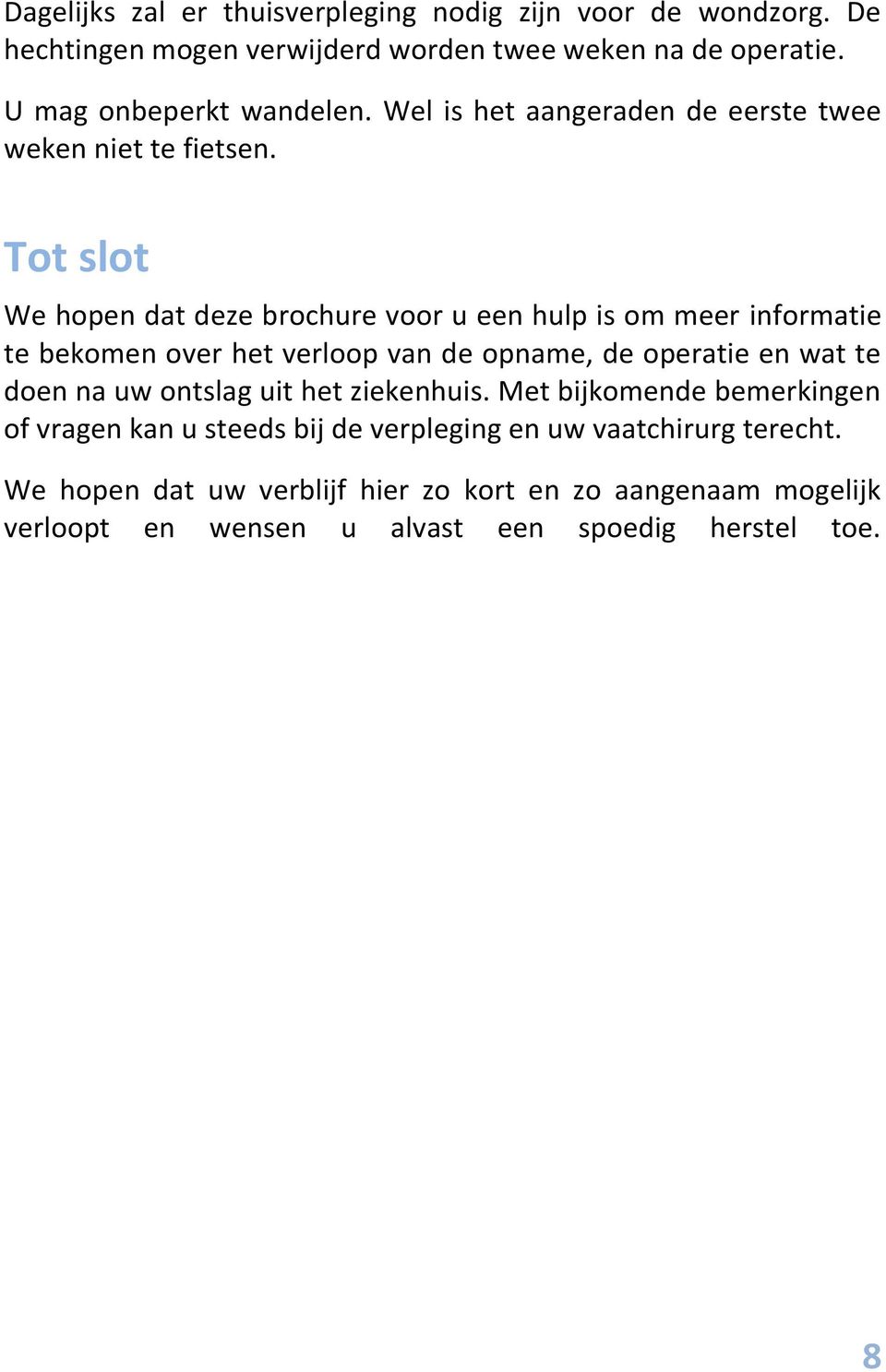 Tot slot We hopen dat deze brochure voor u een hulp is om meer informatie te bekomen over het verloop van de opname, de operatie en wat te doen na uw